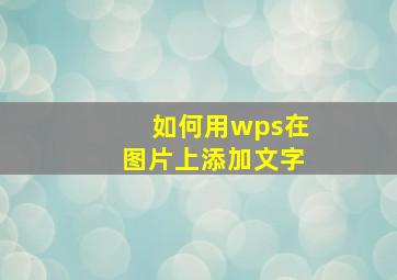 如何用wps在图片上添加文字