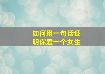 如何用一句话证明你爱一个女生