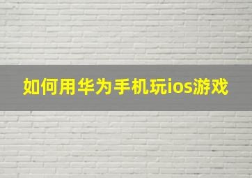 如何用华为手机玩ios游戏