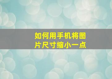 如何用手机将图片尺寸缩小一点