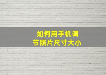 如何用手机调节照片尺寸大小