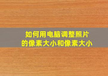 如何用电脑调整照片的像素大小和像素大小