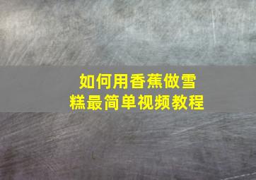 如何用香蕉做雪糕最简单视频教程