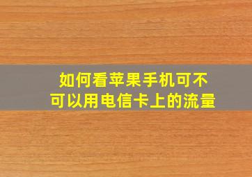 如何看苹果手机可不可以用电信卡上的流量