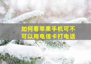 如何看苹果手机可不可以用电信卡打电话