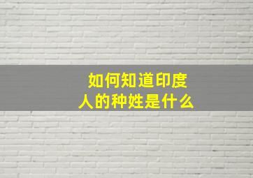 如何知道印度人的种姓是什么