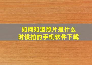 如何知道照片是什么时候拍的手机软件下载