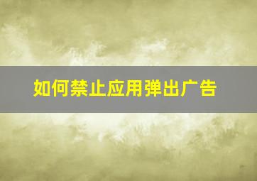 如何禁止应用弹出广告