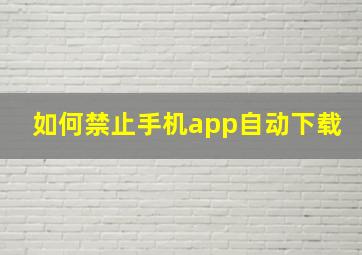 如何禁止手机app自动下载