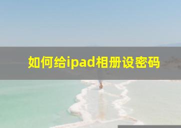 如何给ipad相册设密码