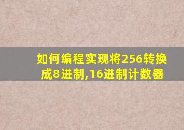 如何编程实现将256转换成8进制,16进制计数器