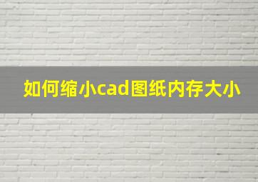 如何缩小cad图纸内存大小