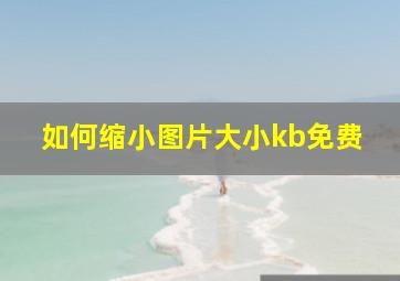 如何缩小图片大小kb免费