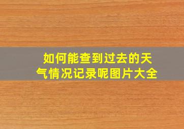 如何能查到过去的天气情况记录呢图片大全