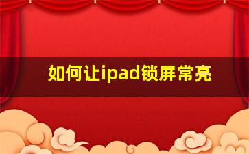 如何让ipad锁屏常亮