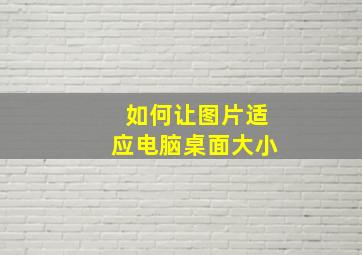 如何让图片适应电脑桌面大小