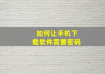 如何让手机下载软件需要密码