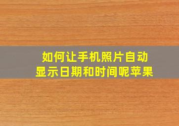 如何让手机照片自动显示日期和时间呢苹果