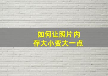 如何让照片内存大小变大一点