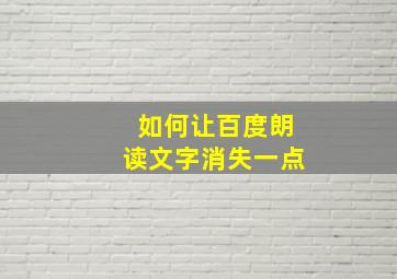 如何让百度朗读文字消失一点