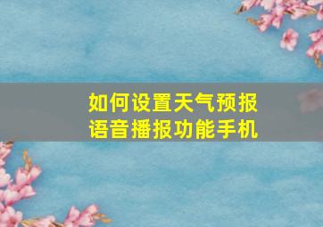 如何设置天气预报语音播报功能手机