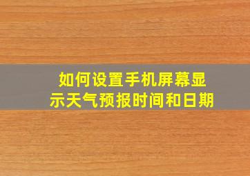 如何设置手机屏幕显示天气预报时间和日期