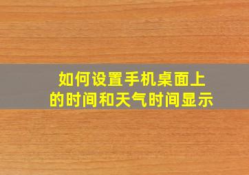 如何设置手机桌面上的时间和天气时间显示