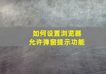 如何设置浏览器允许弹窗提示功能