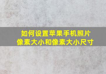 如何设置苹果手机照片像素大小和像素大小尺寸