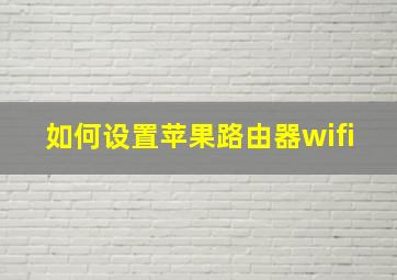 如何设置苹果路由器wifi