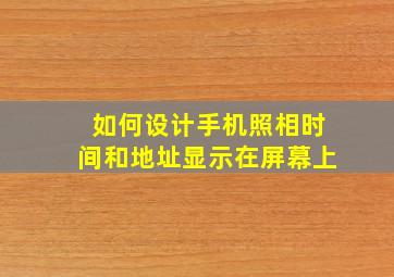 如何设计手机照相时间和地址显示在屏幕上