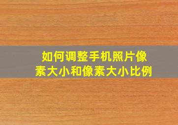 如何调整手机照片像素大小和像素大小比例