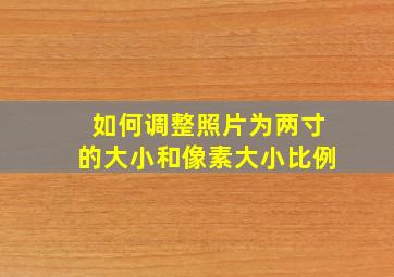 如何调整照片为两寸的大小和像素大小比例