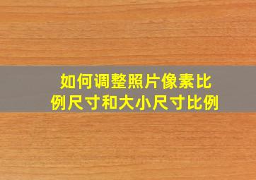 如何调整照片像素比例尺寸和大小尺寸比例