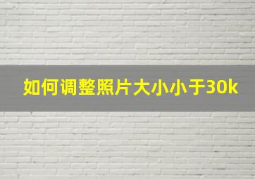 如何调整照片大小小于30k