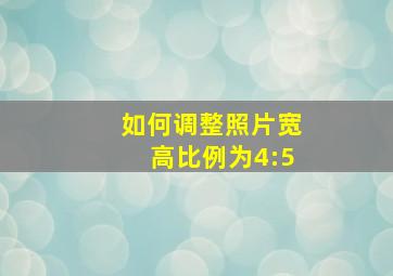 如何调整照片宽高比例为4:5