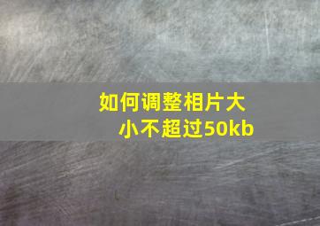 如何调整相片大小不超过50kb