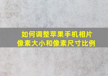 如何调整苹果手机相片像素大小和像素尺寸比例