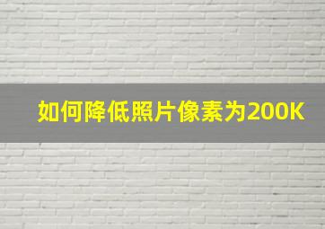 如何降低照片像素为200K