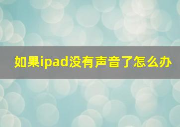 如果ipad没有声音了怎么办