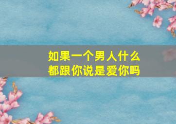 如果一个男人什么都跟你说是爱你吗