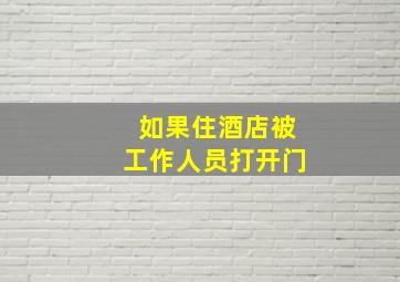 如果住酒店被工作人员打开门