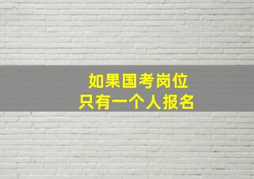 如果国考岗位只有一个人报名