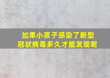 如果小孩子感染了新型冠状病毒多久才能发现呢