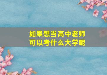 如果想当高中老师可以考什么大学呢