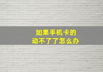 如果手机卡的动不了了怎么办