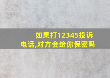 如果打12345投诉电话,对方会给你保密吗