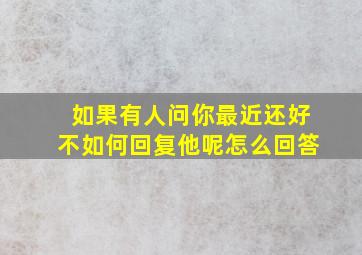 如果有人问你最近还好不如何回复他呢怎么回答