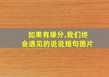 如果有缘分,我们终会遇见的说说短句图片