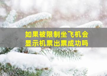 如果被限制坐飞机会显示机票出票成功吗